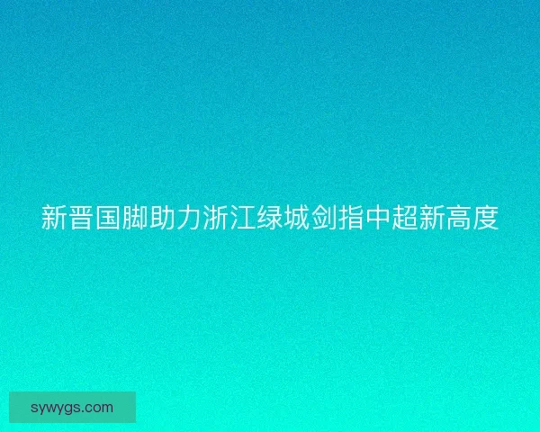新晋国脚助力浙江绿城剑指中超新高度
